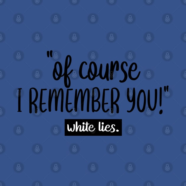 Of Course I REMEMBER YOU! white lies by care store