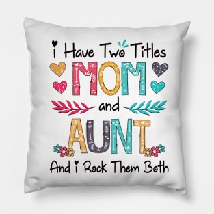 I Have Two Titles Mom And Aunt And I Rock Them Both Wildflower Happy Mother's Day Pillow