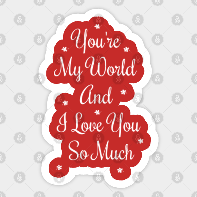 You Re My World And I Love You So Much Love Gift For Someone You Love Valentine S Day Gift I Love You So Much Sticker Teepublic