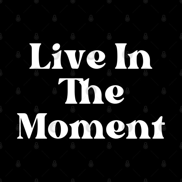 Live In The Moment. Retro Typography Motivational and Inspirational Quote by That Cheeky Tee