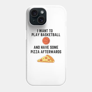 I want to play basketball and have some pizza afterwards Phone Case