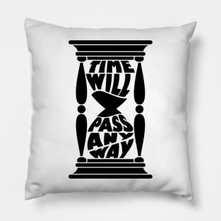 Time Will Pass Anyway Pillow