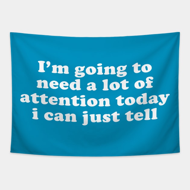 I'm Going To Need A Lot Of Attention Today I Can Just Tell Tapestry by TrikoGifts