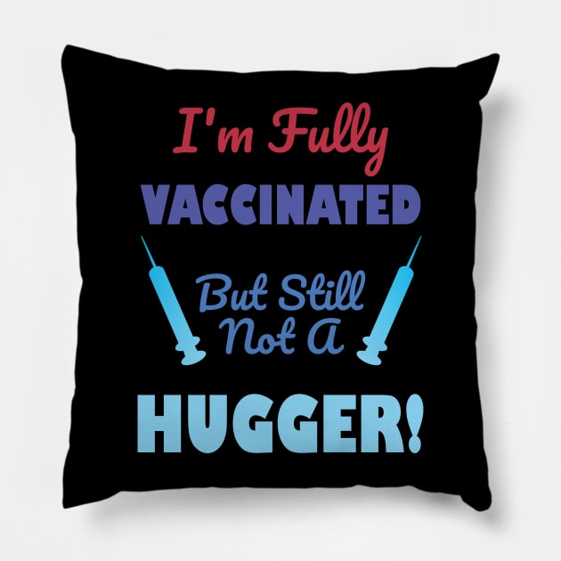 I'm Fully Vaccinated But Still Not A Hugger Pillow by A T Design