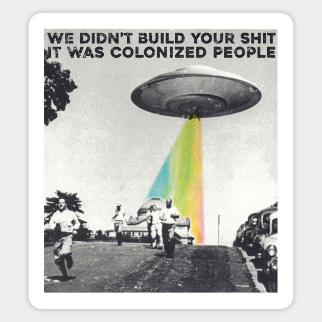 Colonized People Built This Shit - Ufo - Sticker