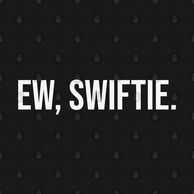 Ew... Swiftie. by TyBen