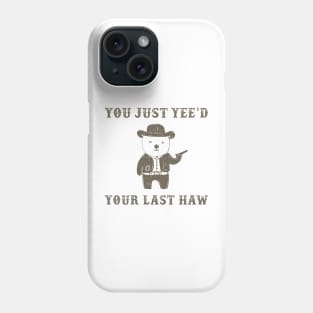 You Just Yee'd Your Last Haw Phone Case