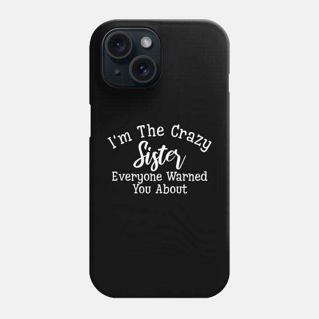 I'm The Crazy Sister Everyone Warned You About - Family Phone Case by Textee Store