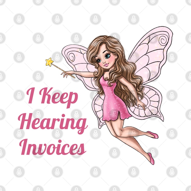 I Keep Hearing Invoices Fairy by AGirlWithGoals