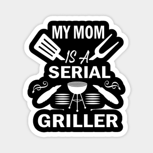 My Mom Is A Serial Griller Magnet