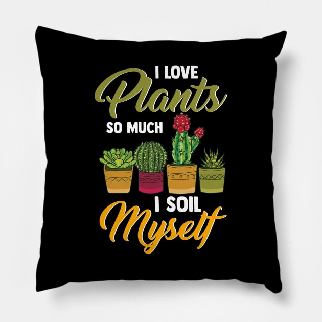 I Love Plants So Much I Soil Myself Funny Gardener Pillow by theperfectpresents