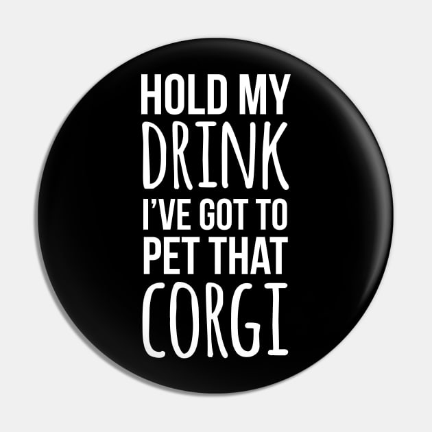 Hold my drink I've got to pet that corgi Pin by Corgiver