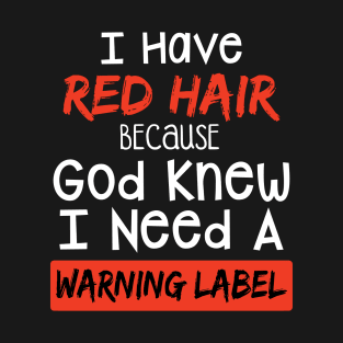 I Have Red Hair Because God Knew I Need A Warning T-Shirt