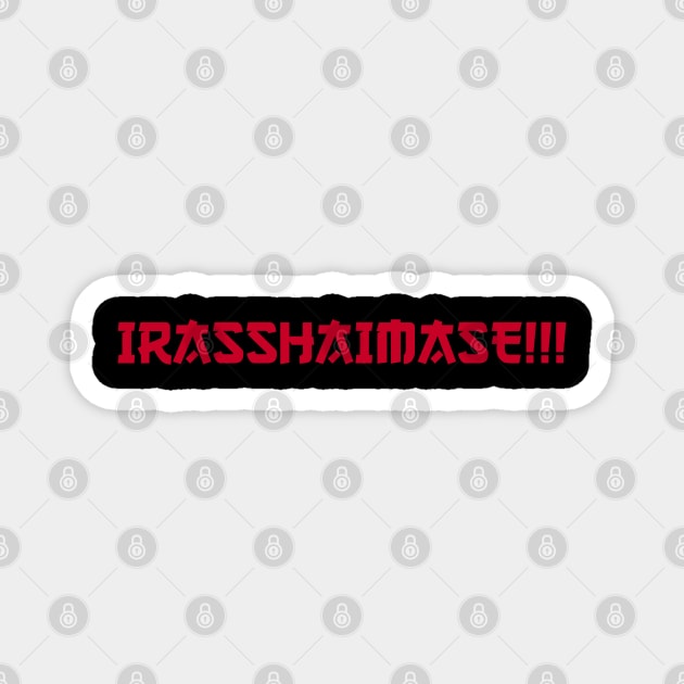 IRASSHAIMASE!!! Magnet by LikeMindedDesigns