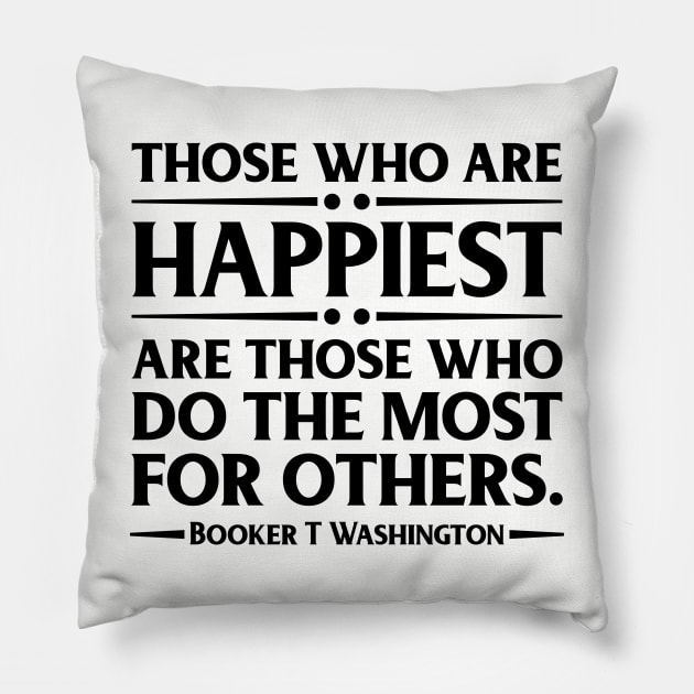 Happiest are those who do the most for others. Booker T. Washington, Black History Pillow by UrbanLifeApparel