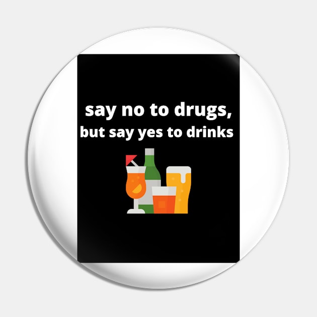 Say no to drugs, but say yes to drinks Pin by mfaronbi