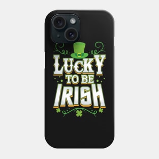 Lucky To Be Irish Happy Saint Patrick's Day Phone Case