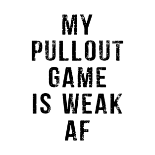 My Pullout Game Is Weak AF Funny Father's Day T-Shirt