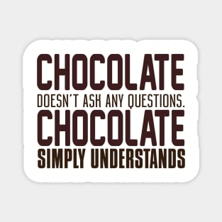 Chocolate Doesn't Ask Any Questions. Chocolate Simply Understands. Magnet