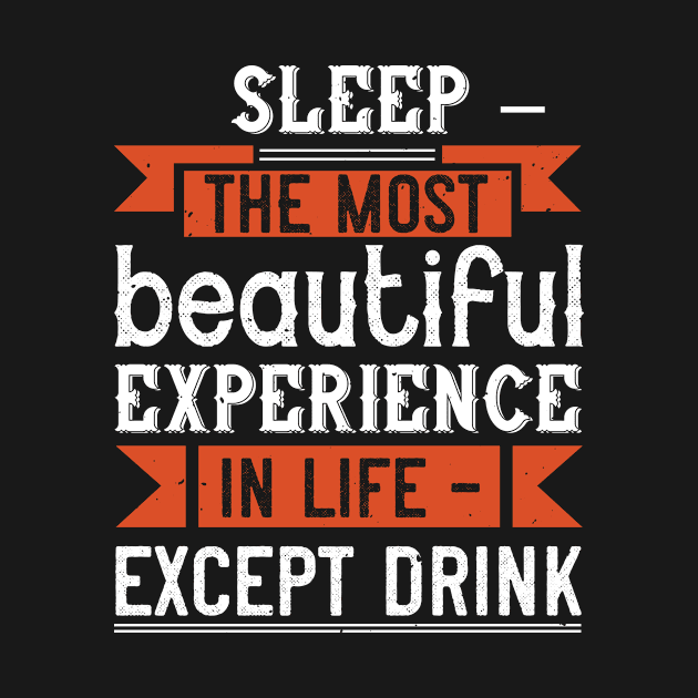 Sleep – The Most Beautiful Experience In Life – Except Drink by APuzzleOfTShirts