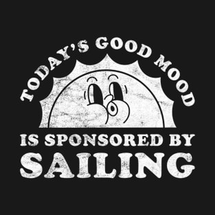 Today's Good Mood Is Sponsored By Sailing Gift for Sailing Lover T-Shirt