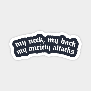 My neck, my back, my anxiety attacks Magnet