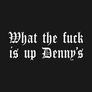 What The F*** Is Up Dennys - Metal Font - Hardcore Show Memorial Old English T-Shirt