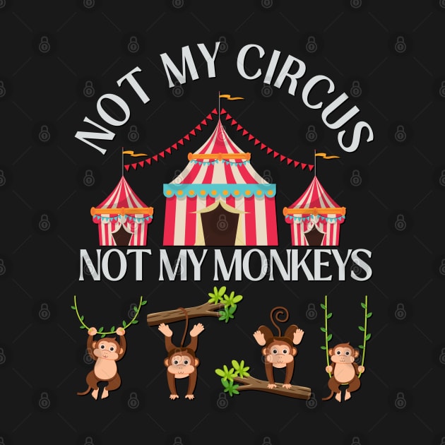 Not My Circus Not My Monkeys funny sarcastic messages sayings and quotes by BoogieCreates