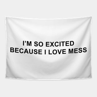 I'm So Excited Because I Love Mess Tapestry