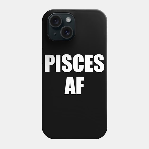 Pisces AF Shirt - Pisces Zodiac Shirt - Pisces Birthday Shirt - Birthday Gift Phone Case by ThrivingTees