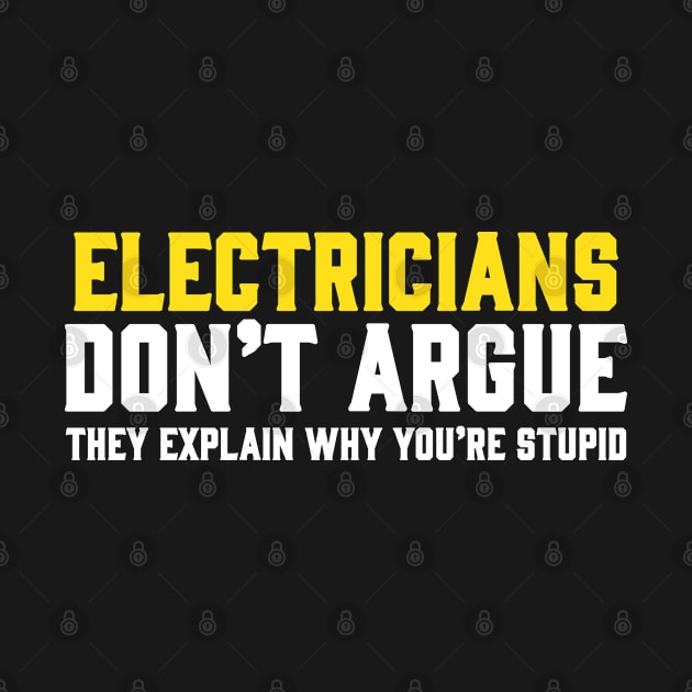 ELECTRICIANS DON'T ARGUE THEY EXPLAIN WHY YOU'RE STUPID by Tee-hub