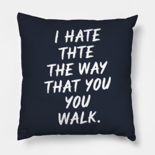 I Hate the Way That You Walk Pillow