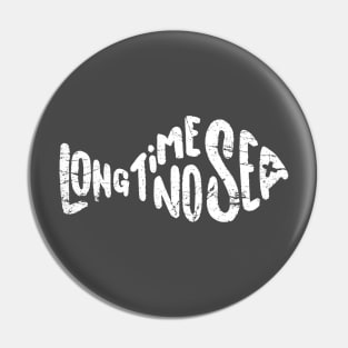 Long time no sea Pin