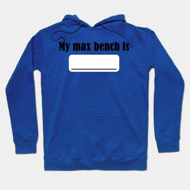 My Max Bench Is Bench Hoodie Teepublic