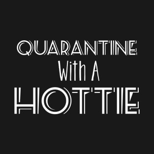 Quarantine with a Hottie T-Shirt