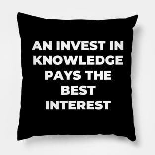 An invest in knowledge pays the best interest Pillow