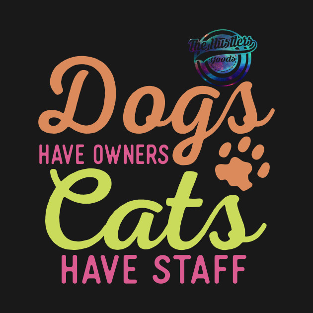 Dogs Have Owner Cats Have Staff Dogs Have Owners Cats Have Staff