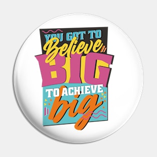 You Got to Believe Big to Achieve Big! Pin