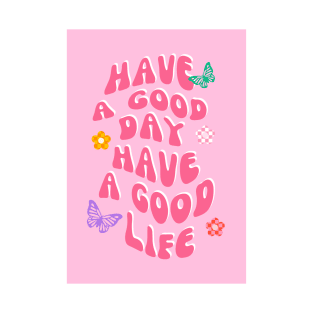 Have A Good Day Have A Good Life T-Shirt