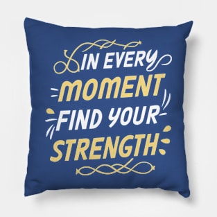 In every moment find your strength - Motivational Inspirational Quote Pillow