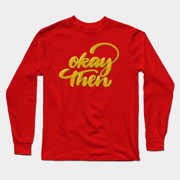 Discover Okay Then - Funny Saying - Long Sleeve Shirt