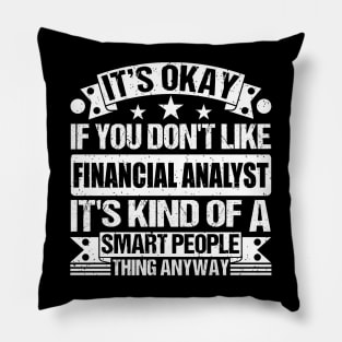 It's Okay If You Don't Like Financial Analyst It's Kind Of A Smart People Thing Anyway Financial Analyst Lover Pillow