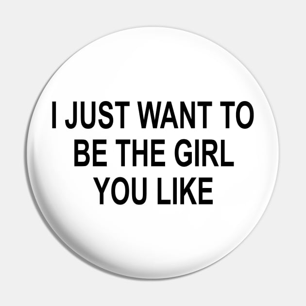 I just want to be the girl you like perfect girlfriend boyfriend gift Pin by AbirAbd