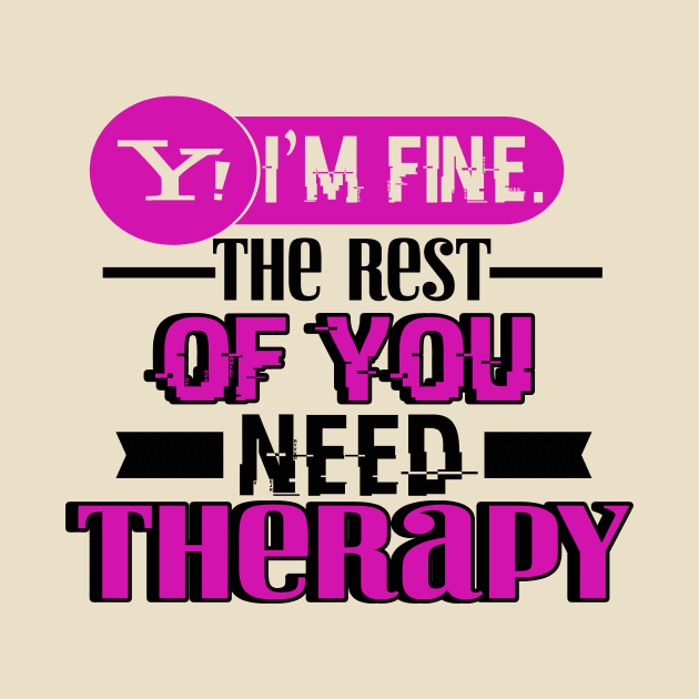 Yes, I am Fine.  The Rest of You Need Therapy by chatchimp