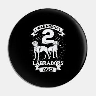 I Was Normal 2 Labradors Ago Dog Lover Gift Pin