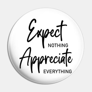 Expect nothing, Appreciate everything Pin