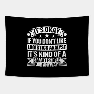 Logistics Analyst lover It's Okay If You Don't Like Logistics Analyst It's Kind Of A Smart People job Anyway Tapestry