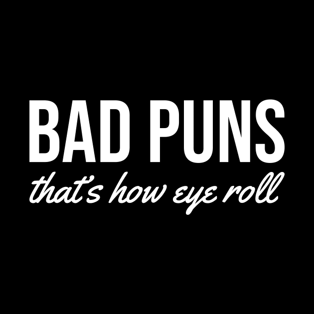 bad puns. that's how eye roll white by Typography Dose