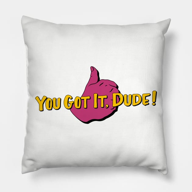 You Got it, Dude! Pillow by upcs