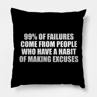 99% of failures come from people who have a habit of making excuses Pillow